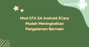 Mod GTA SA Android – Cara Mudah Meningkatkan Pengalaman Bermain