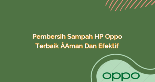 Pembersih Sampah HP Oppo Terbaik – Aman dan Efektif