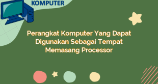 Perangkat Komputer yang Dapat Digunakan Sebagai Tempat Memasang Processor