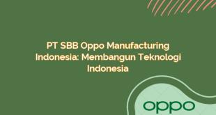 PT SBB Oppo Manufacturing Indonesia: Membangun Teknologi Indonesia