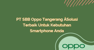 PT SBB Oppo Tangerang – Solusi Terbaik untuk Kebutuhan Smartphone Anda