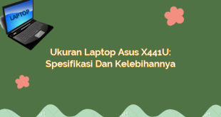 Ukuran Laptop Asus X441U: Spesifikasi dan Kelebihannya