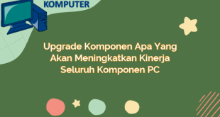 Upgrade Komponen Apa yang Akan Meningkatkan Kinerja Seluruh Komponen PC