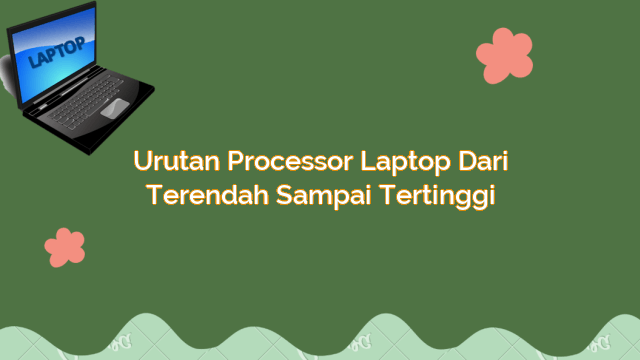 Urutan Processor Laptop dari Terendah sampai Tertinggi