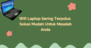 Wifi Laptop Sering Terputus – Solusi Mudah untuk Masalah Anda