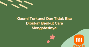 Xiaomi Terkunci dan Tidak Bisa Dibuka? Berikut Cara Mengatasinya!